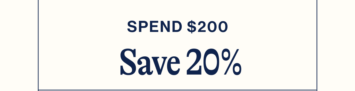 Spend $200. Save 20%