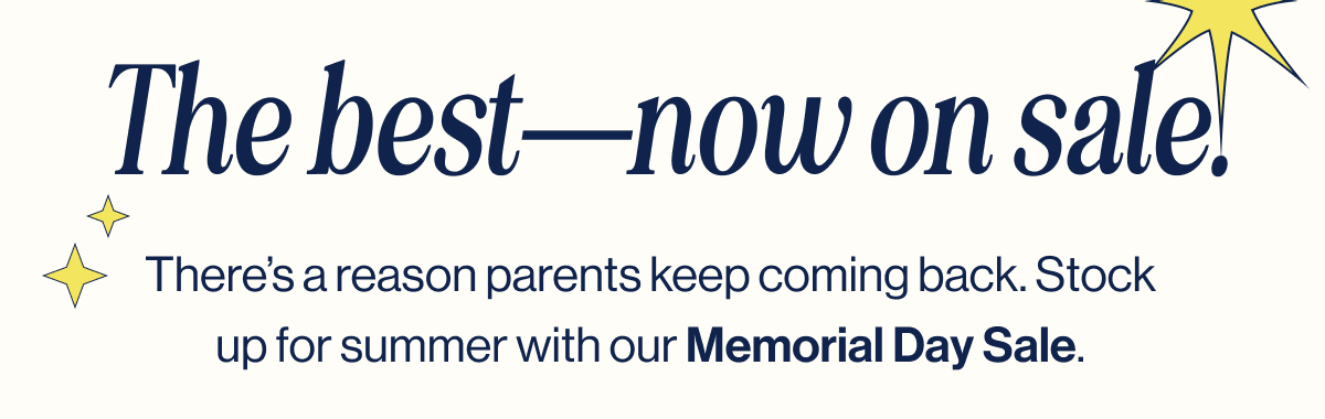 The best—now on sale. There's a reason parents keep coming back. Stock up for summer with our Memorial Day Sale.