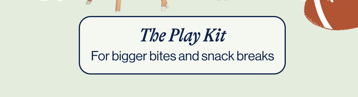 The Play Kit for bigger bites and snack breaks