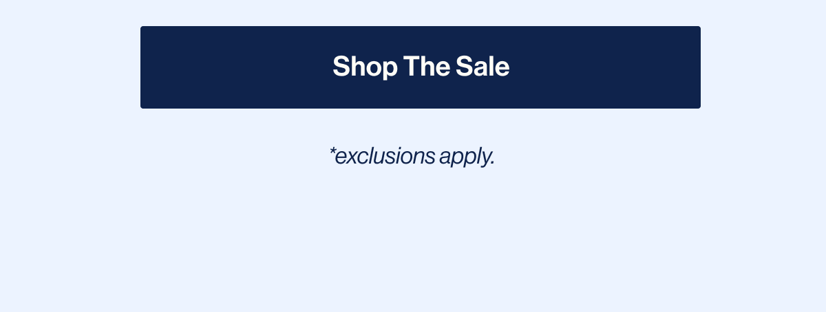 Shop The Sale. *exclusions apply. 