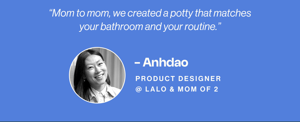 Mom to mom, we created a potty that matches your bathroom and your routine