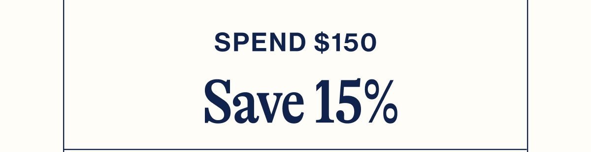 Spend $150. Save 15%