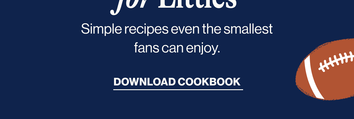Game day eats for littles. Simple recipes even the smallest fans can enjoy. Download