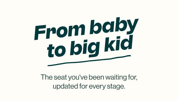 From baby to big kid. The seat you've been waiting for, updated for every stage.