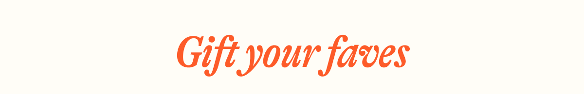 Gift your faves