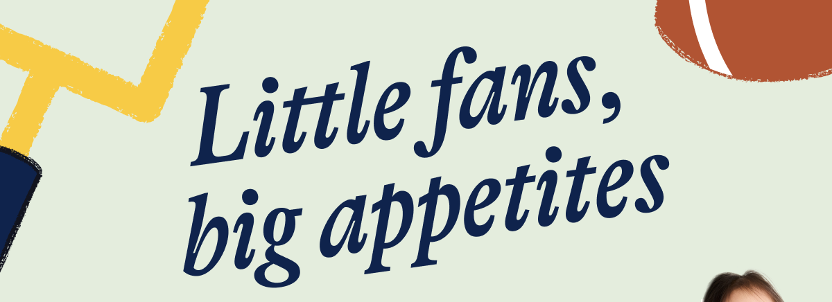 Little fans, big appetites