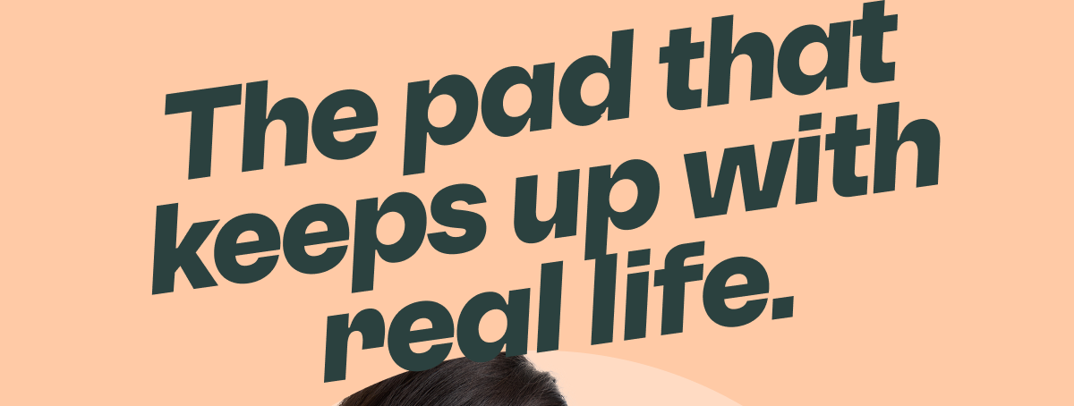 The Pad that Keeps up With Real Life 
