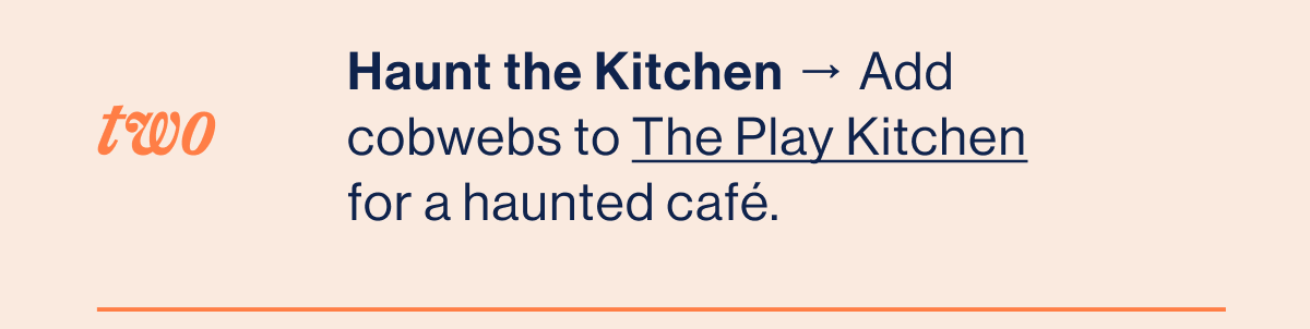 TWO. Haunt the Kitchen → Add cobwebs to The Play Kitchen for a haunted café.