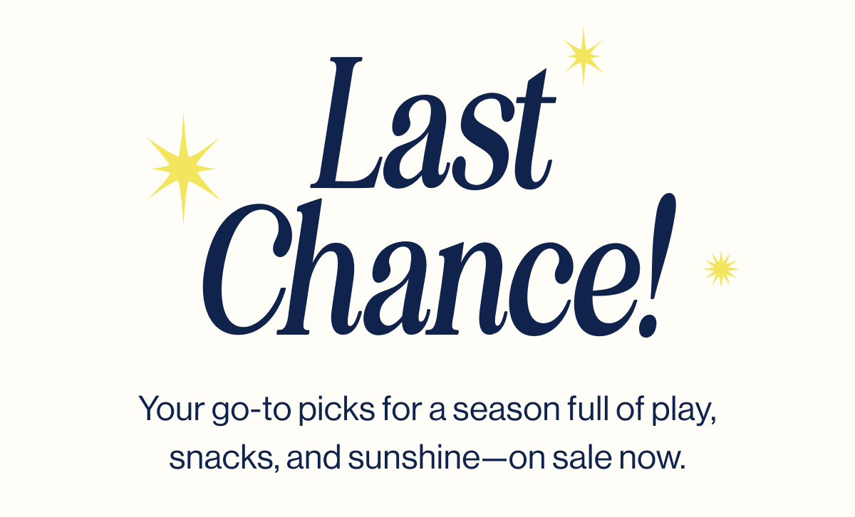 Last Chance! Your go-to picks for a season full of play, snacks, and sunshine—on sale now.
