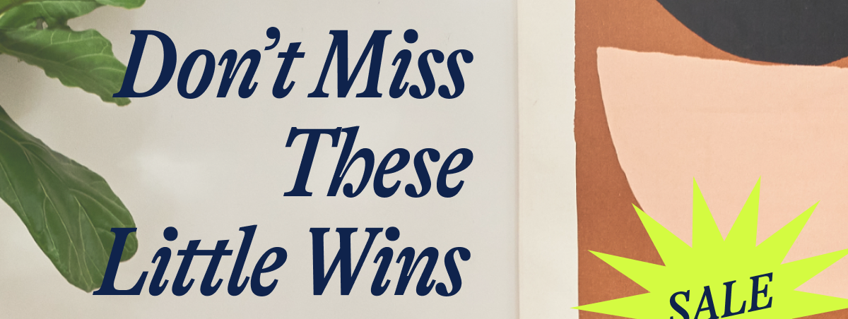 Don't Miss These Little Wins. SALE