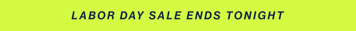 LABOR DAY SALE ENDS TONIGHT