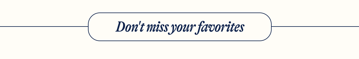 Don't miss your favorites