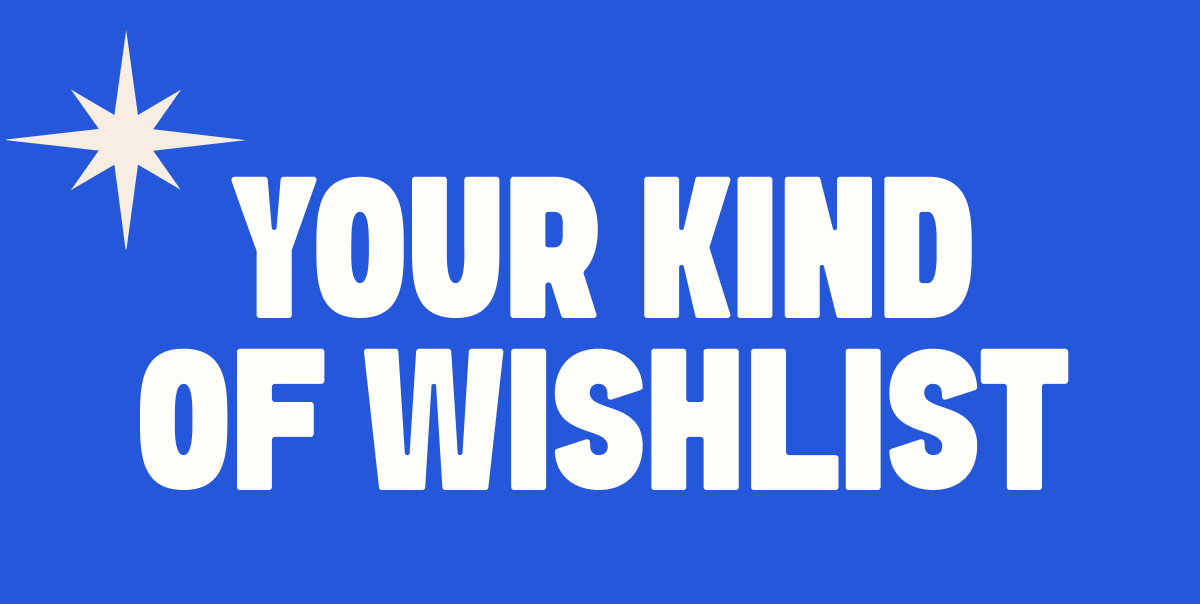 YOUR KIND OF WISHLIST