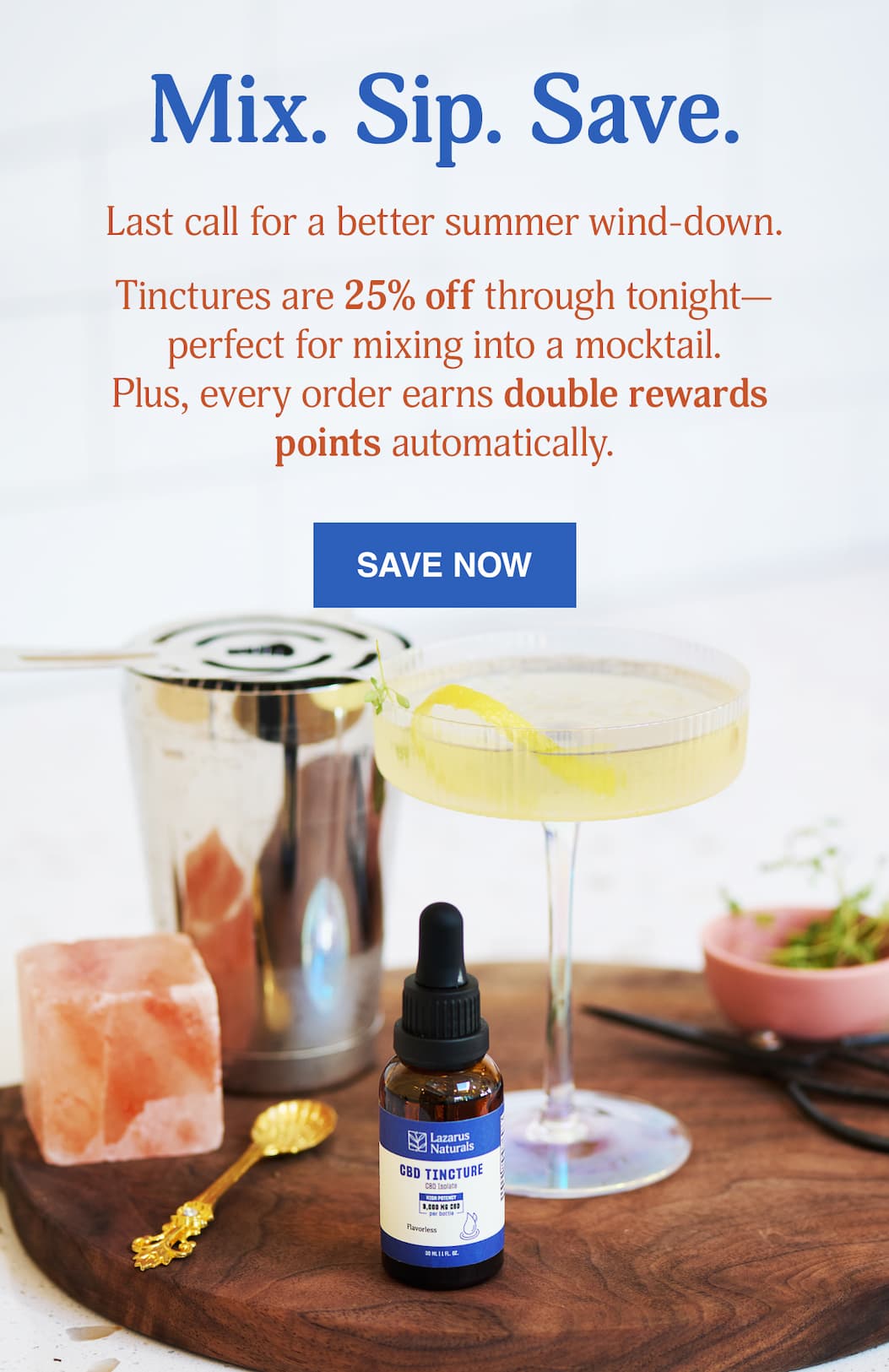 MIX. SIP. SAVE. - LAST CALL: 25% OFF ALL TINCTURES + DOUBLE POINTS - SAVE NOW