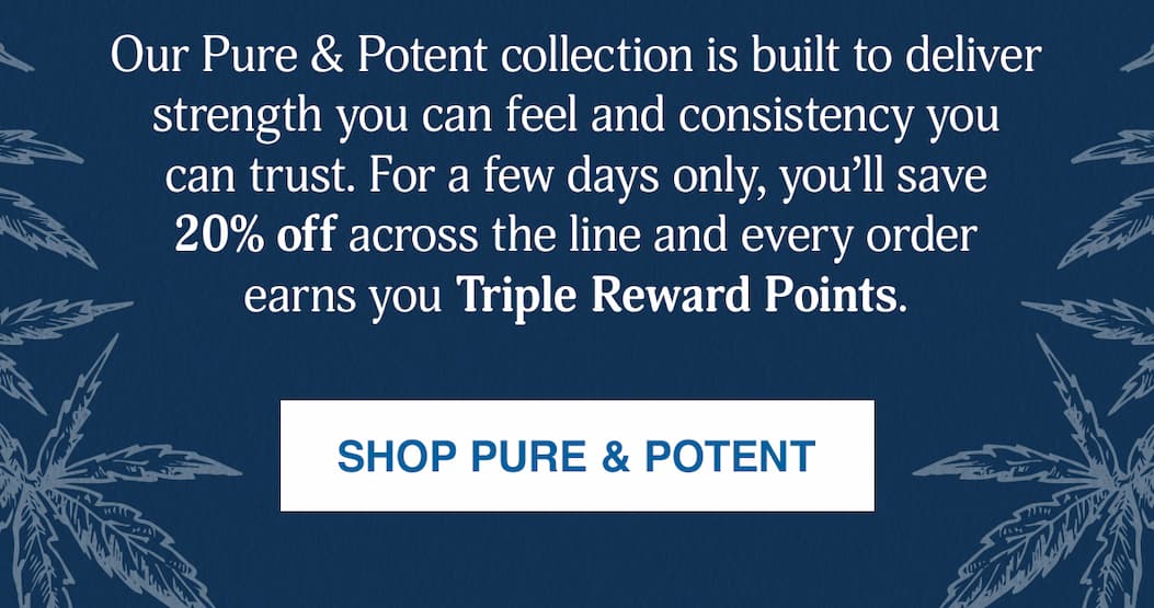 20% OFF PURE & POTENT PRODUCTS + TRIPLE REWARD POINTS
