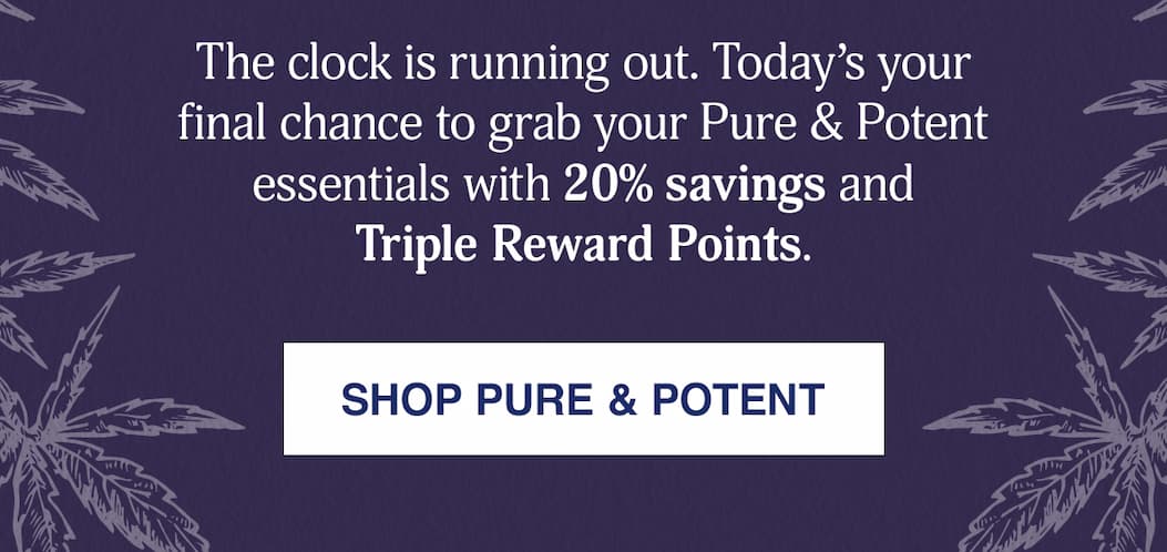 20% OFF PURE & POTENT PRODUCTS + TRIPLE REWARD POINTS