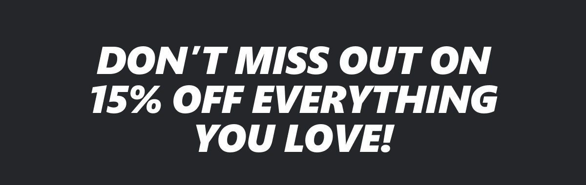  Don't miss out on 15% off everything you love!
