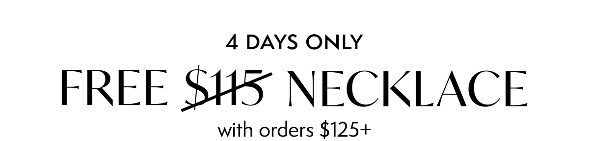 4 Days Only: FREE $115 Necklace with orders $125+