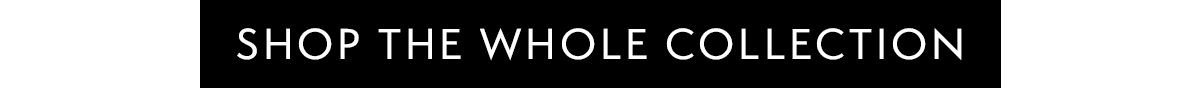 Shop The Whole Collection
