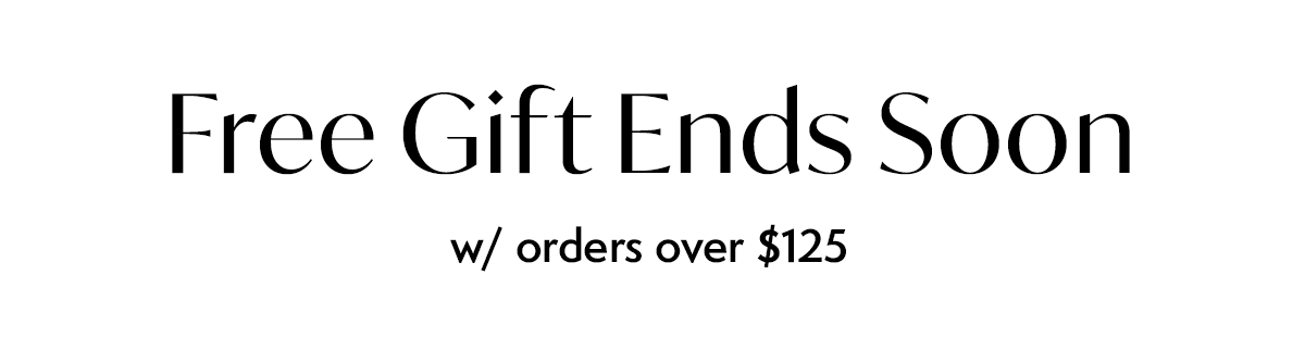 Free Gift Ends Soon: w/ orders over $125