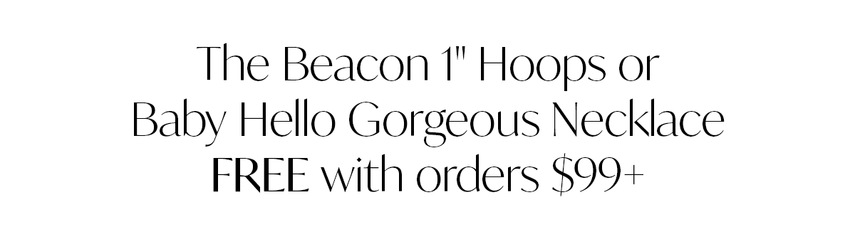 The Beacon 1" Hoops or Baby Hello Gorgeous Necklace FREE with orders $99+