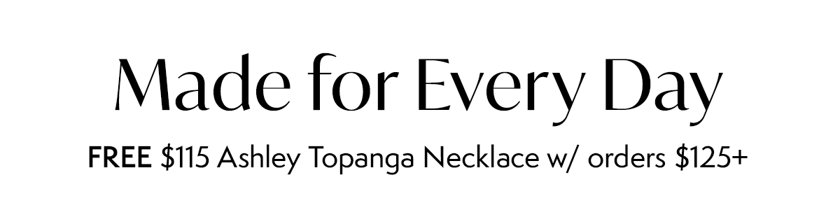 Made for Every Day: FREE $115 Ashley Topanga Necklace w/ orders $125+