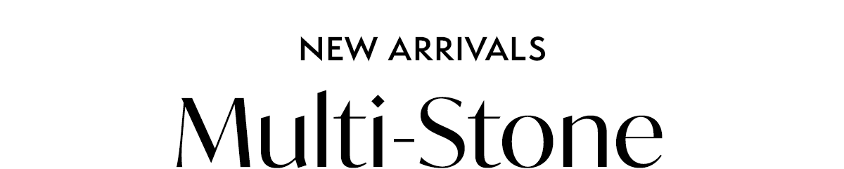 NEW ARRIVALS – Multi-Stone
