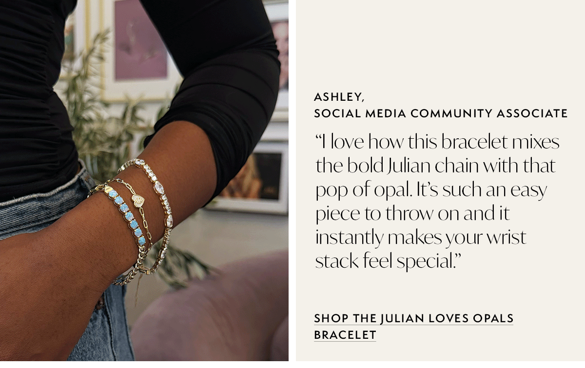 Social Media Community Associate, Ashley, chooses the Julian Loves Opals Bracelet 5mm
