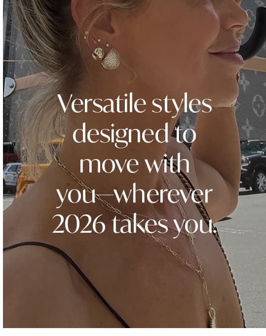 Versatile styles designed to move with you—wherever 2026 takes you.
