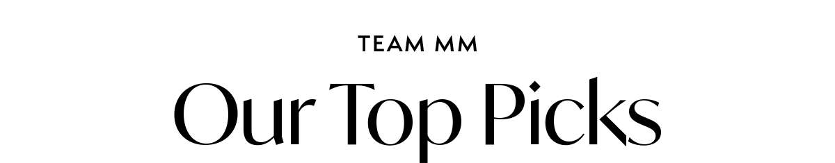TEAM MM: Our Top Picks