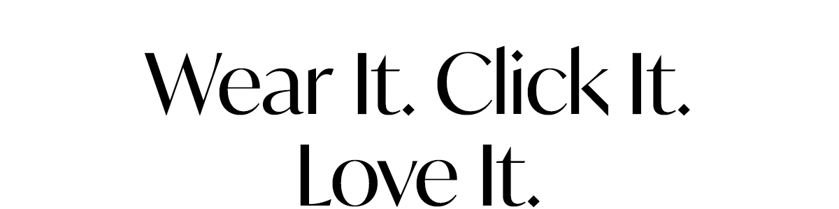 Wear It. Click It. Love It.