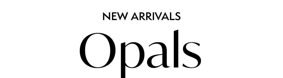 NEW ARRIVALS – Opals