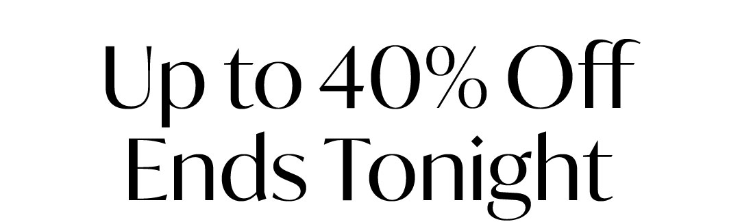 Up to 40% Off Ends Tonight