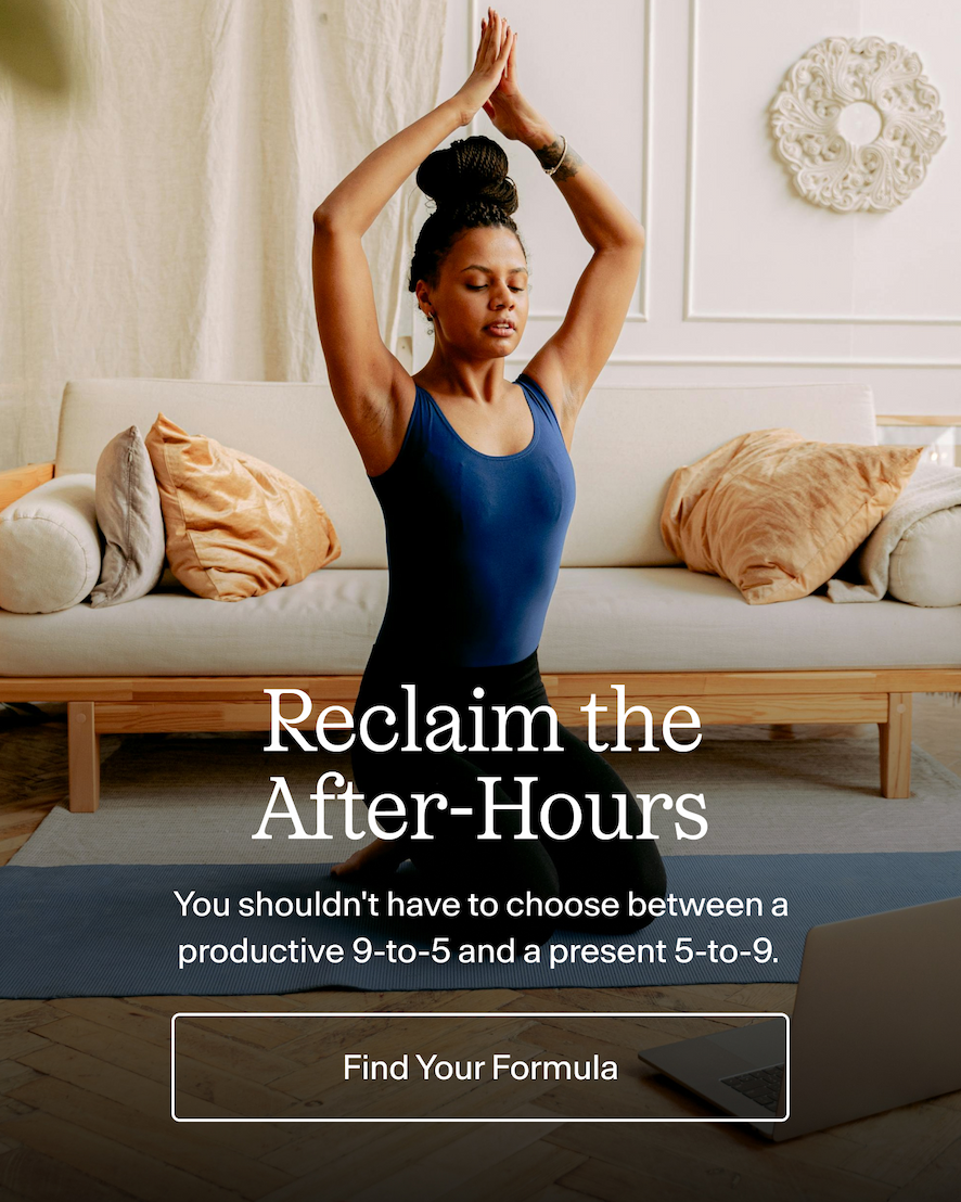 Reclaim the After-Hours You shouldn't have to choose between a productive 9-to-5 and a present 5-to-9. 