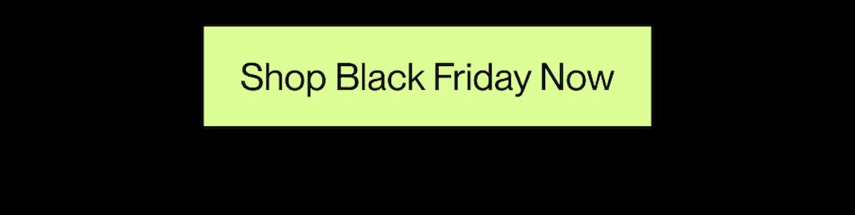 SHOP BLACK FRIDAY NOW