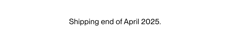Shipping end of April 2025.