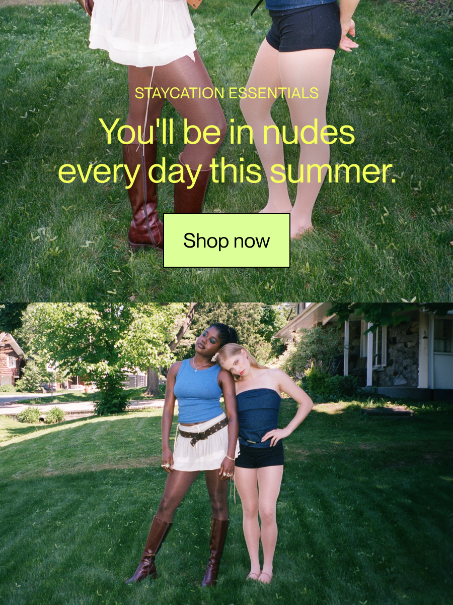 STAYCATION ESSENTIALS:   You'll be in nudes every day this summer. [Shop now]