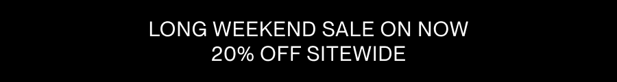 LONG WEEKEND SALE ON NOW. 20% OFF SITEWIDE.