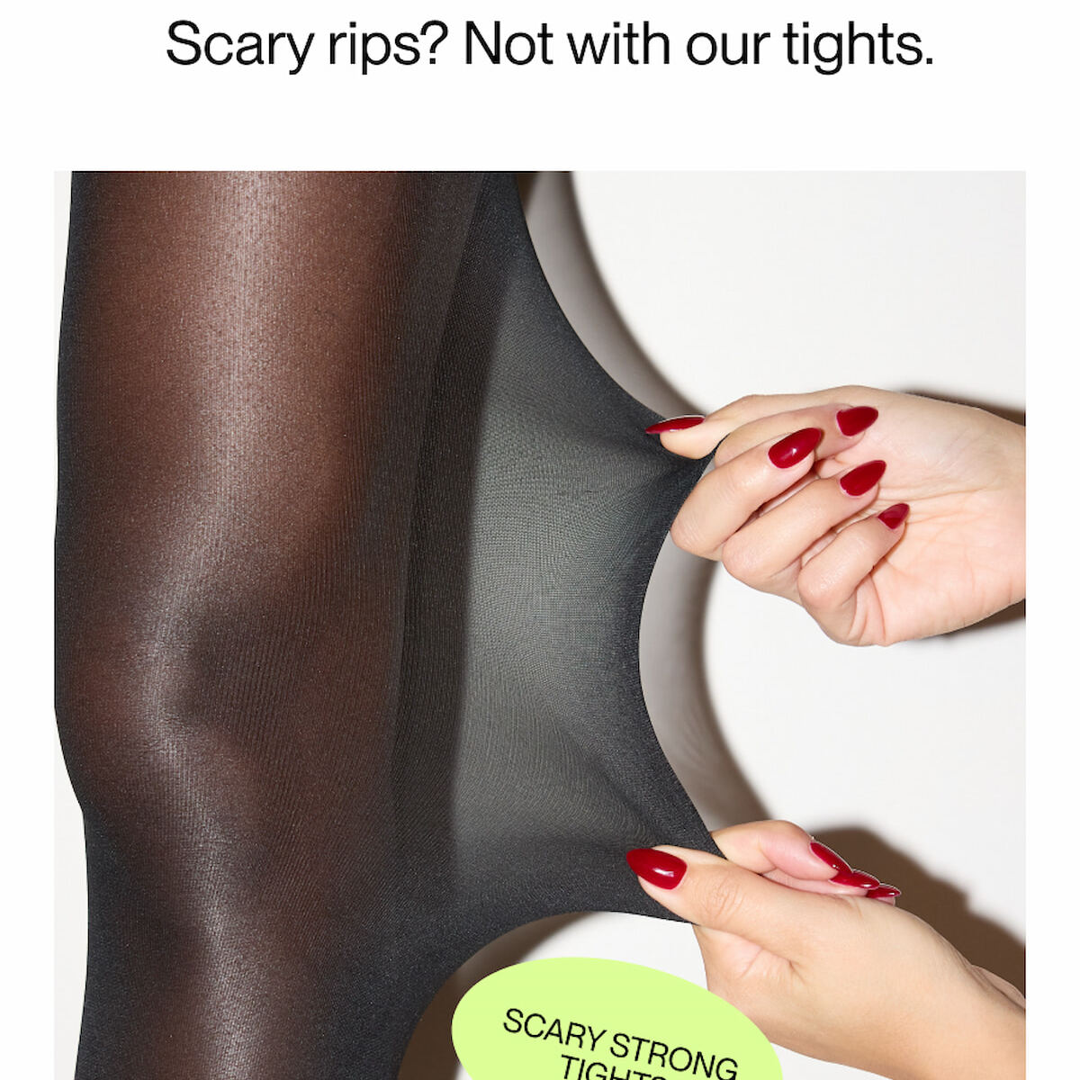 Scary rips? Not with our tights Scary rips? Not with our tights