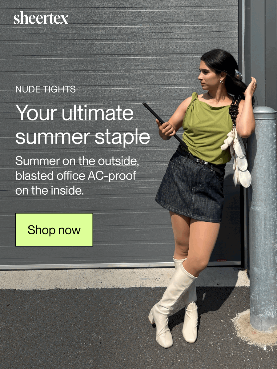 NUDE TIGHTS. Your ultimate summer staple. Summer on the outside, blasted office AC-proof on the inside. [Shop now]