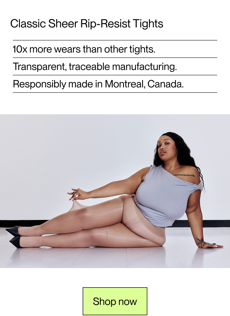Classic Sheer Rip-Resist Tights 10x more wears than other tights. Transparent, traceable manufacturing Responsibly made in Montreal, Canada