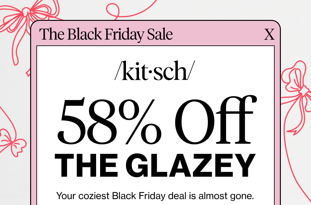 58% Off The Glazey. Your coziest Black Friday deal is almost gone.