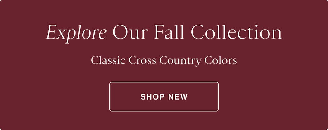 Explore Our Fall Collection - Classic Cross Country Colors - Shop New