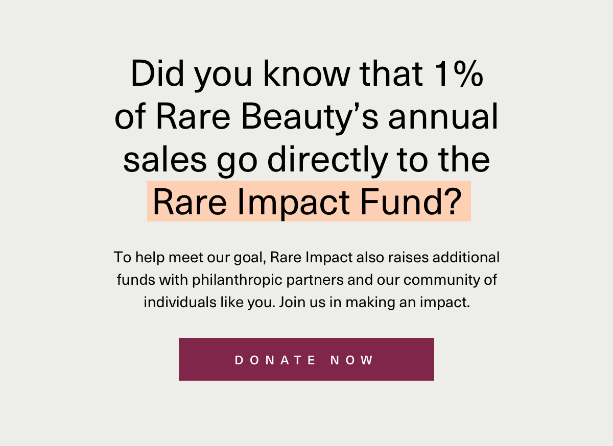 1% of Rare Beauty's annual sales go to the Rare Impact Fund