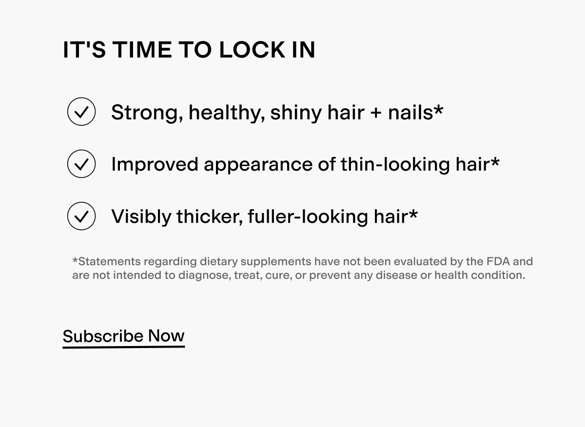 Subscribe now for strong, healthy, shiny hair + nails