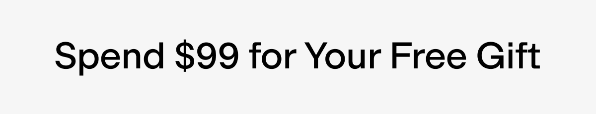 Spend $99 for your free gift 