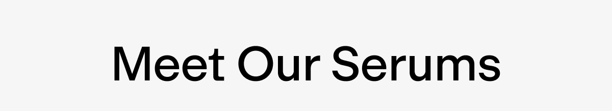Meet our Serums 