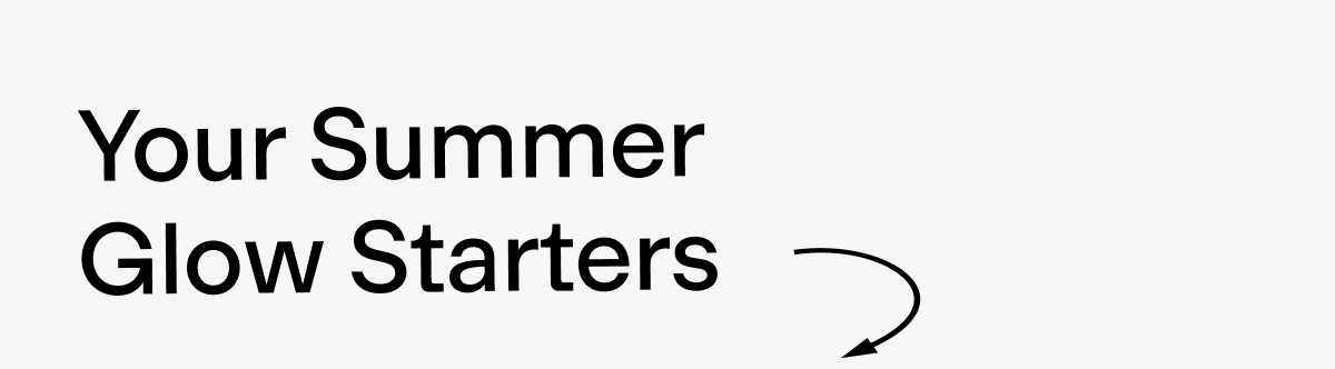Your summer glow starters 