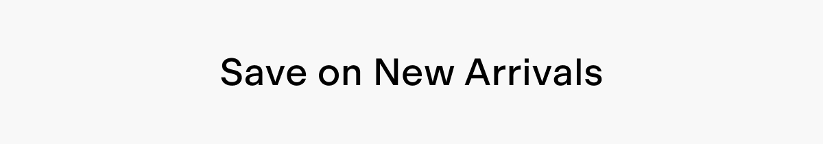 Save on New Arrivals