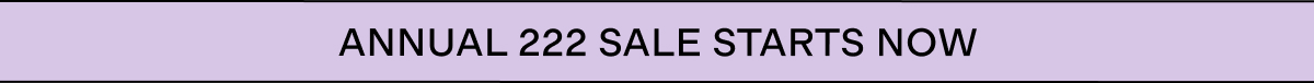 Annual 222 Sale Starts Now